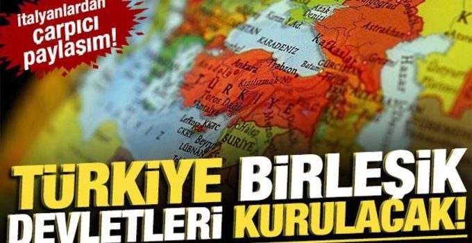 İtalyanlardan çarpıcı paylaşım: Türkiye Birleşik Devletleri kurulacak!