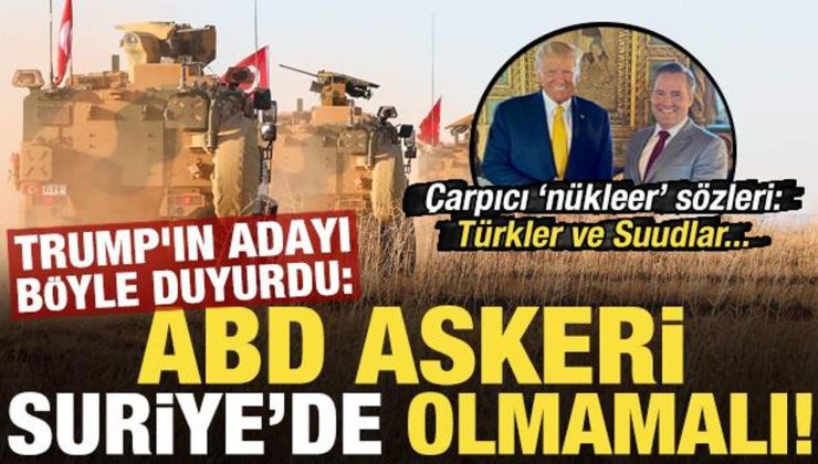 Trump’ın adayı duyurdu: ABD askerleri Suriye’de olmamalı, İran bunu yaparsa Türkiye de…