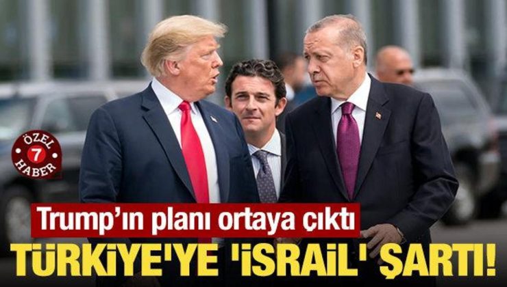 Trump’ın planı ortaya çıktı: Türkiye’ye ‘İsrail’ şartı!